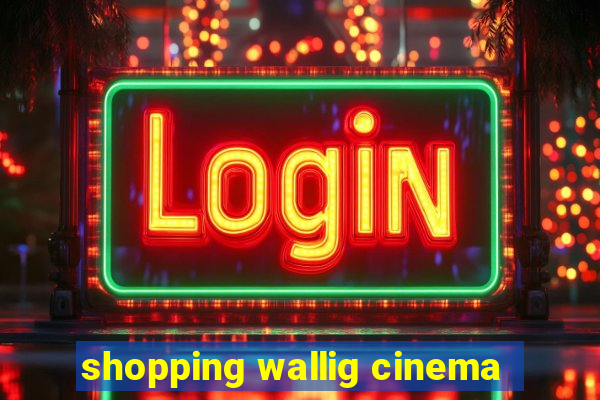 shopping wallig cinema